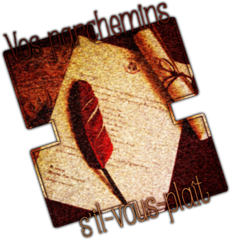 Vos parchemins, s'il-vous-plaît.